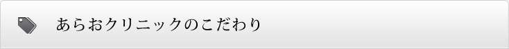 あらおクリニックのこだわり