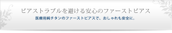 ピアストラブルを避ける安心のファーストピアス。医療用純チタンのファーストピアスで、おしゃれも安全に。